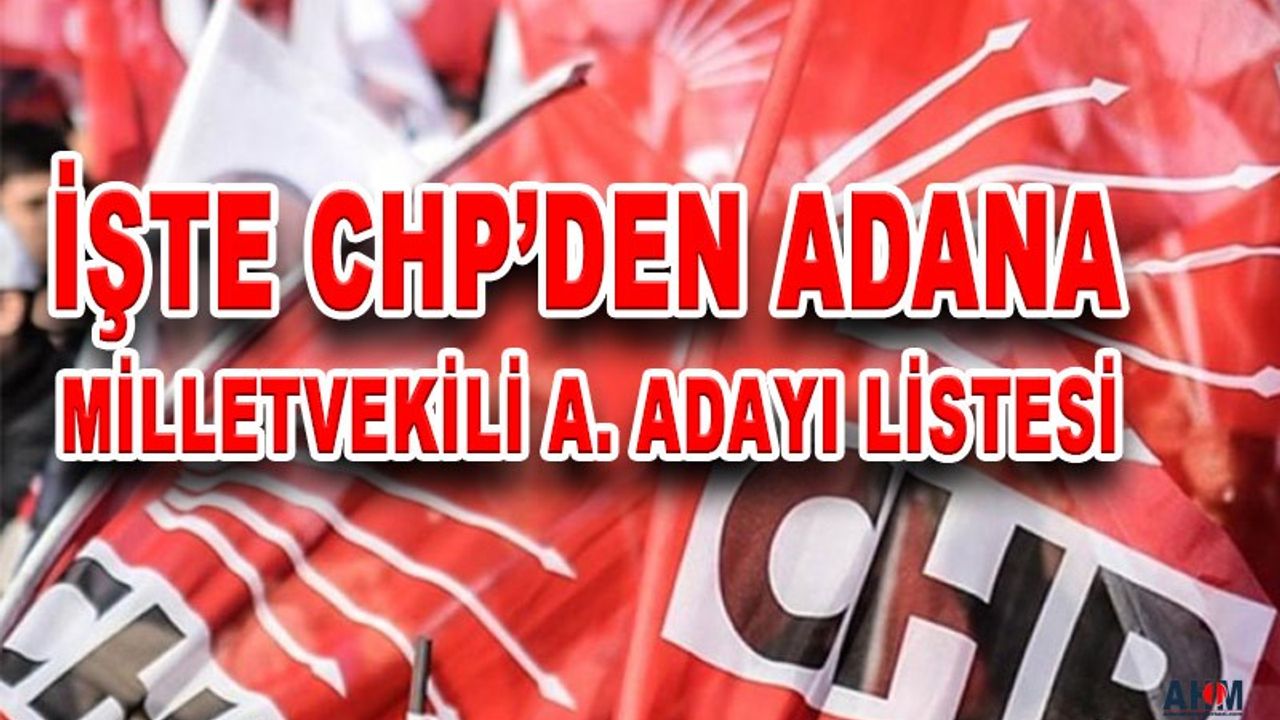 CHP'nin Adana Milletvekili A. Adayı Listesi Belli Oldu. Önemli İsimler Listede