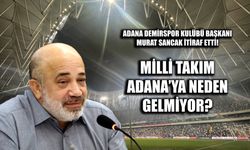 Milli Takım Adana’ya Neden Gelmiyor?