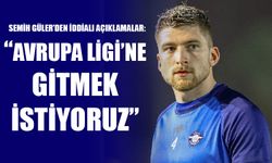 Semih Güler: “Avrupa Ligi’ne Gitmek İstiyoruz”