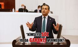 “Kimseye Söz Ya Da Garanti Vermedik!”