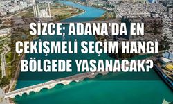 Sizce; Adana'da En Çekişmeli Seçim Hangi Bölgede Yaşanacak?