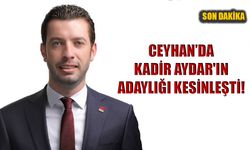 Ceyhan’da Kadir Aydar'ın Adaylığı Kesinleşti!