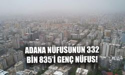 Adana Nüfusunun 332 Bin 835’i Genç Nüfus!