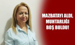 Mazbatayı Aldı, Muhtarlığı Boş Buldu!