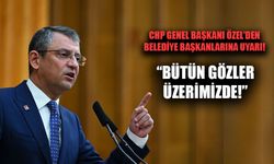 CHP Genel Başkanı Özel’den Belediye Başkanlarına Uyarı!