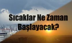 Sıcaklar Ne Zaman Başlayacak?