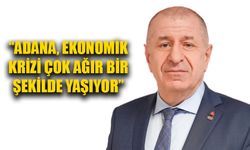 “Adana, Ekonomik Krizi Çok Ağır Bir Şekilde Yaşıyor”