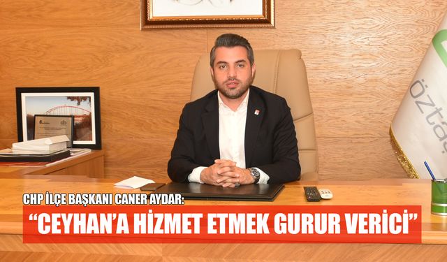 "Ceyhan’a Hizmet Etmek Gurur!"