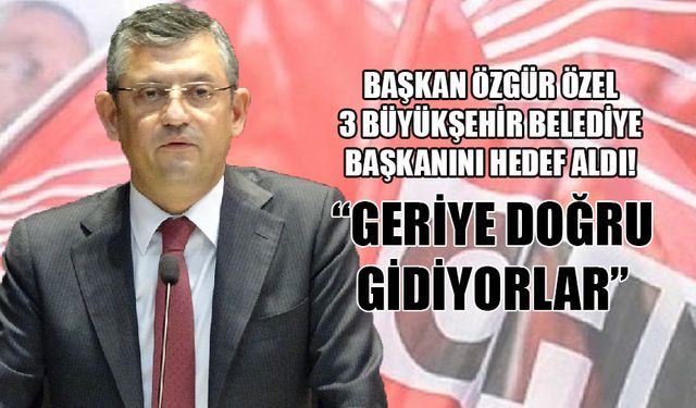 Özel, 3 Büyükşehir Belediye Başkanını Hedef Aldı!