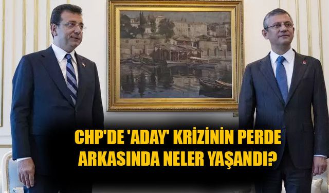 CHP'de 'Aday' Krizinin Perde Arkasında Neler Yaşandı?