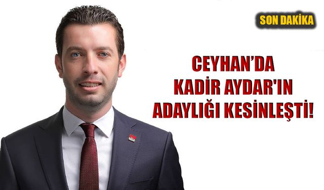 Ceyhan’da Kadir Aydar'ın Adaylığı Kesinleşti!