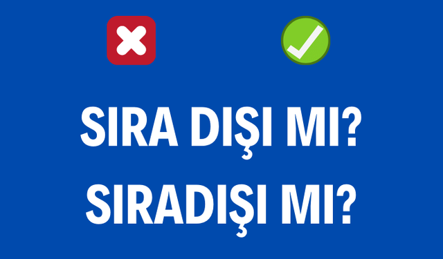 Sıra dışı nasıl yazılır? TDK’ye göre sıra dışı birleşik mi yoksa ayrı mı yazılır?