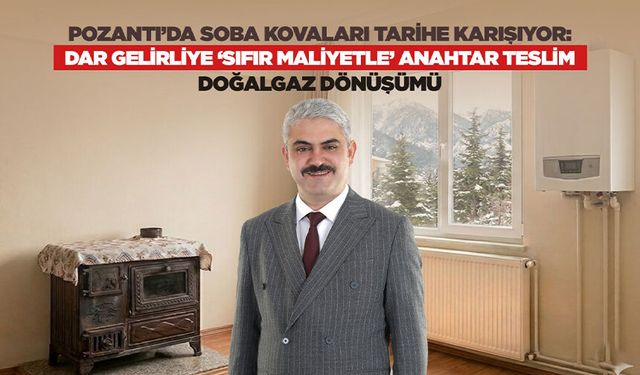 Pozantı’da Büyük Dönüşüm: Odun ve Kömür Yerini Doğalgaza Bırakıyor