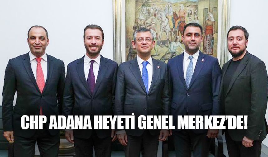 CHP Adana Heyeti Genel Merkez’de!