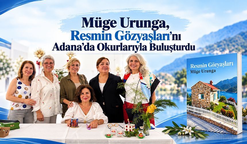 Adana’da Anlamlı Buluşma: Müge Urunga, “Resmin Gözyaşları”Nın Hikâyesini Anlattı