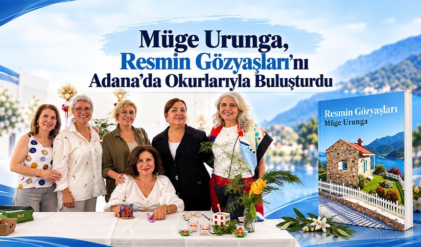 Adana’da Anlamlı Buluşma: Müge Urunga, “Resmin Gözyaşları”Nın Hikâyesini Anlattı